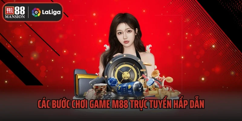 Các bước chơi game M88 trực tuyến hấp dẫn