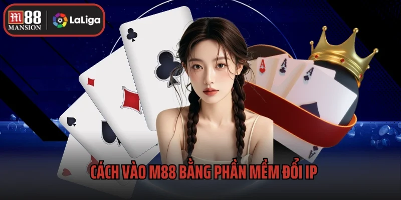Hướng Dẫn Cách Vào M88 Bằng Phần Mềm Đổi Ip Hiệu Quả