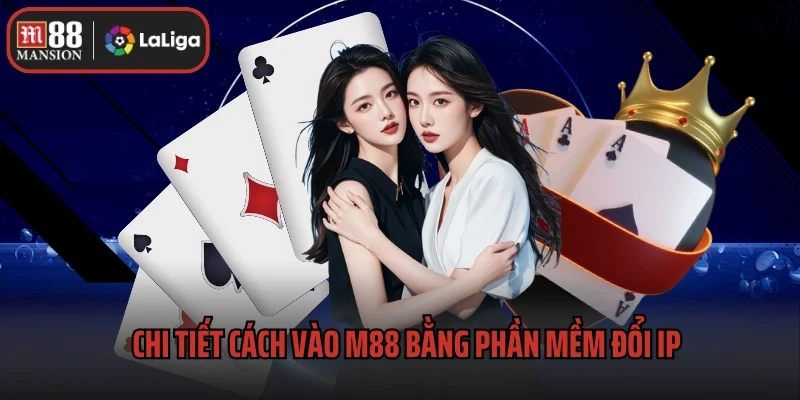 Chi tiết cách vào M88 bằng phần mềm đổi IP