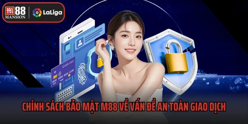Chính sách bảo mật M88 về vấn đề an toàn giao dịch
