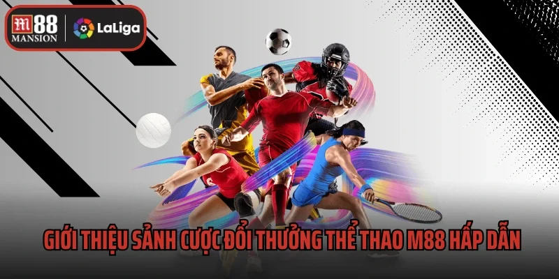 Giới thiệu sảnh cược đổi thưởng thể thao M88 hấp dẫn