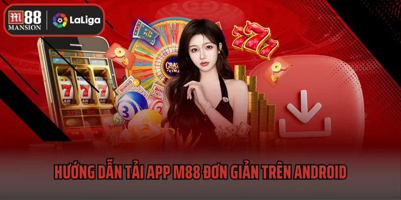 Tải App M88 1 Hướng dẫn tải app M88 đơn giản cho newbie trên Android