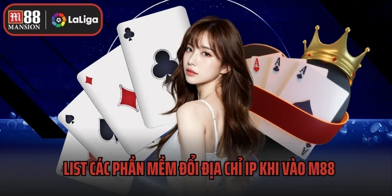 List các phần mềm đổi địa chỉ IP khi vào M88