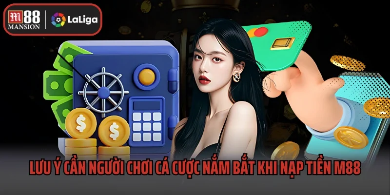 Lưu ý cần người chơi cá cược nắm bắt khi nạp tiền M88