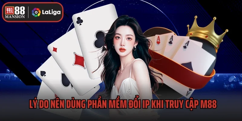 Lý do nên dùng phần mềm đổi IP khi truy cập M88