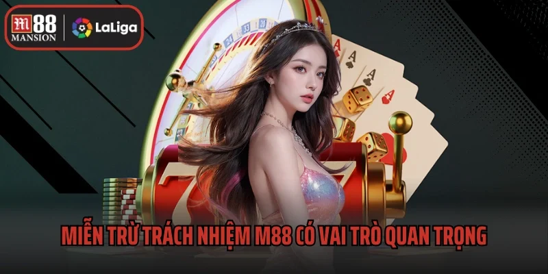 Miễn trừ trách nhiệm M88 có vai trò đặc biệt quan trọng