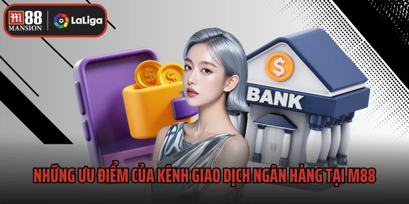 Những ưu điểm của kênh giao dịch ngân hàng tại M88
